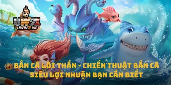 Bắn Cá Lôi Thần - Chiến Thuật Bắn Cá Siêu Lợi Nhuận Bạn Cần Biết