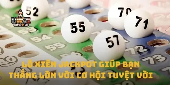 Lô Xiên Jackpot Giúp Bạn Thắng Lớn Với Cơ Hội Tuyệt Vời