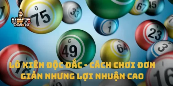 Lô Xiên Độc Đắc - Cách Chơi Đơn Giản Nhưng Lợi Nhuận Cao
