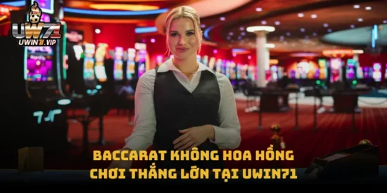 Baccarat Không Hoa Hồng – Chơi Thắng Lớn tại uwin71