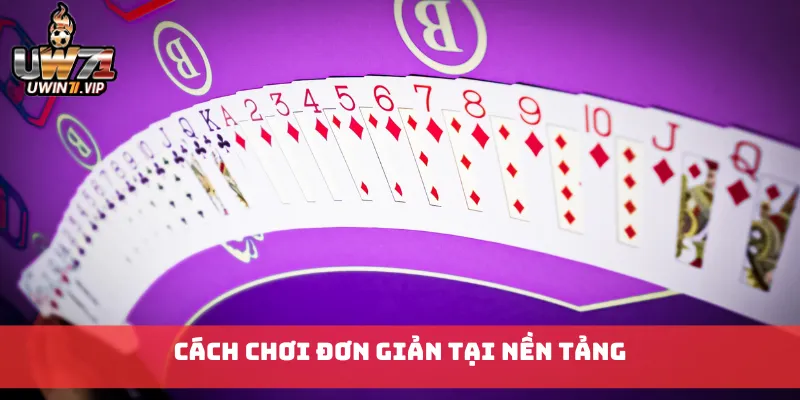 Cách chơi đơn giản tại nền tảng