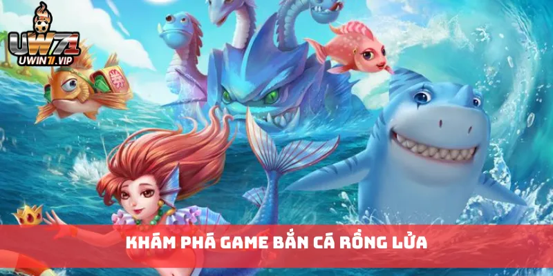 Khám phá game Bắn Cá Rồng Lửa