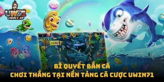 Bí Quyết Bắn Cá – Chơi Thắng tại Nền Tảng Cá Cược Uwin71