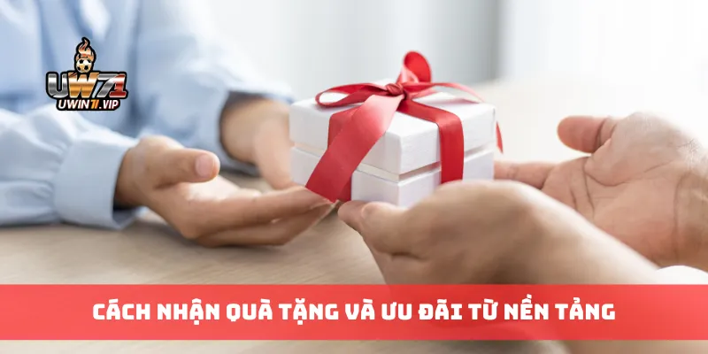 Cách nhận quà tặng và ưu đãi từ nền tảng