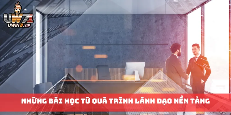 Những bài học từ quá trình lãnh đạo nền tảng