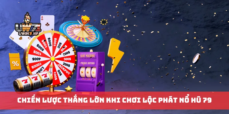 Chiến lược thắng lớn khi chơi lộc phát nổ hũ 79