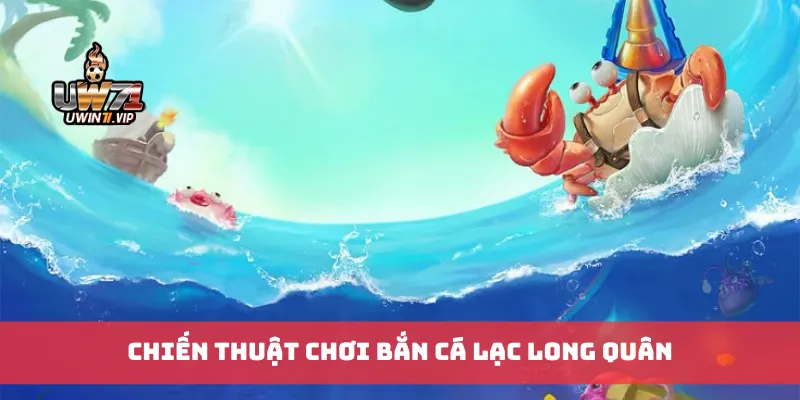 Chiến thuật chơi bắn cá Lạc Long Quân