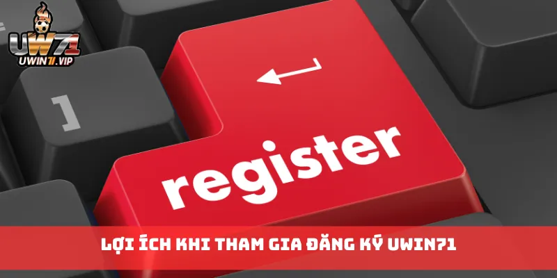 Lợi ích khi tham gia đăng ký uwin71
