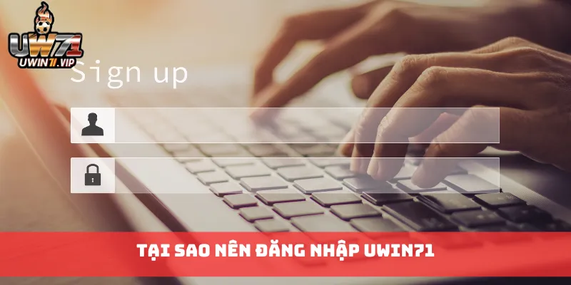 Tại sao nên đăng nhập uwin71