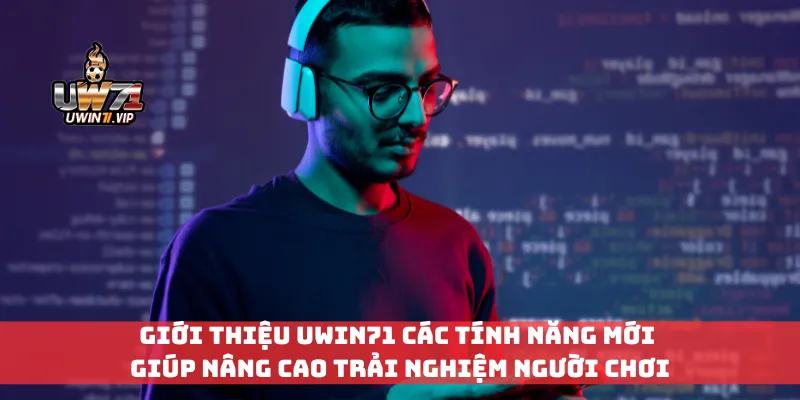 Giới thiệu Uwin71 các tính năng mới giúp nâng cao trải nghiệm người chơi