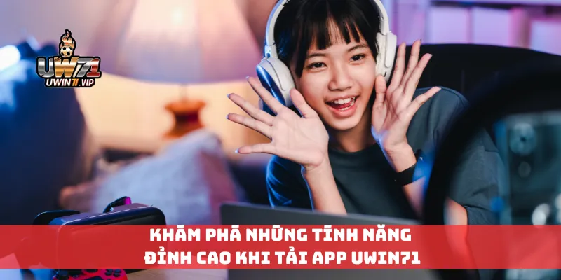 Khám phá những tính năng đỉnh cao khi tải app Uwin71