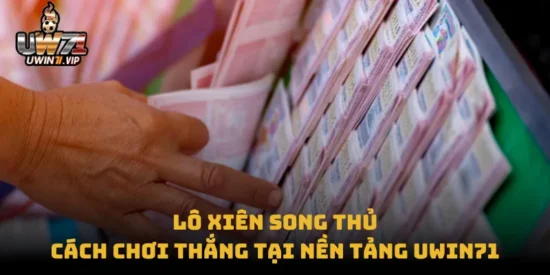 Lô Xiên Song Thủ – Cách Chơi Thắng tại Nền Tảng uwin71
