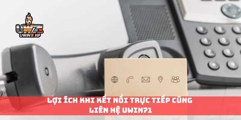 Lợi ích khi kết nối trực tiếp cùng liên hệ Uwin71