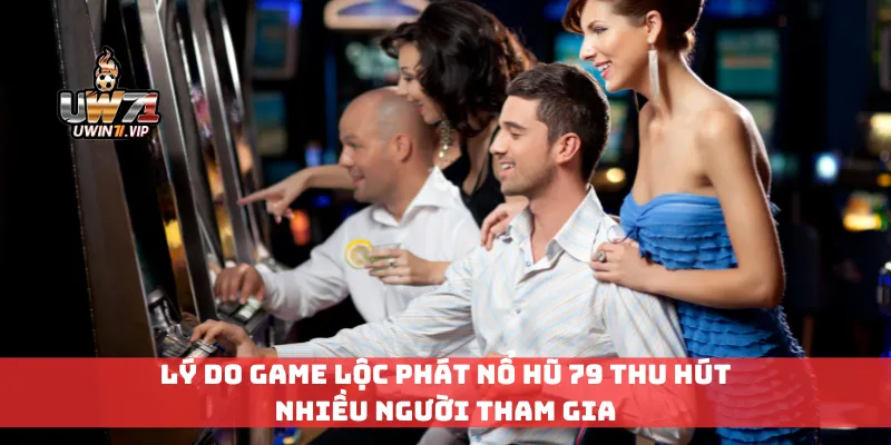 Lý do game lộc phát nổ hũ 79 thu hút nhiều người tham gia