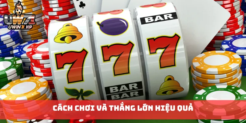 Cách chơi và thắng lớn hiệu quả