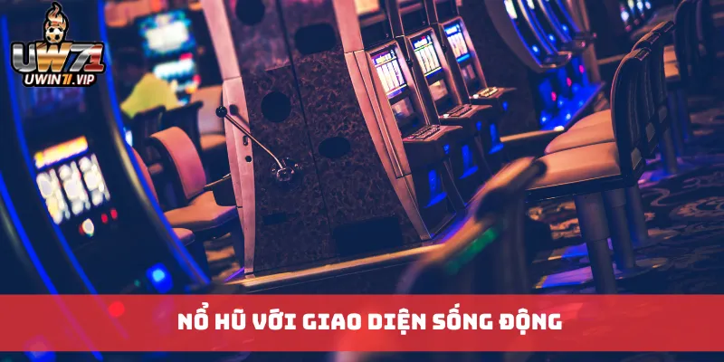 Nổ hũ với giao diện sống động
