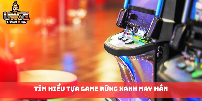 Tìm hiểu tựa game Rừng Xanh May Mắn