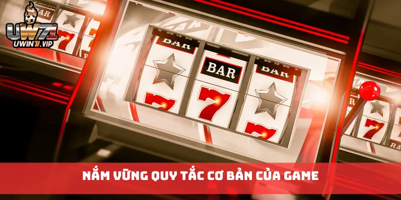 Nắm vững quy tắc cơ bản của game