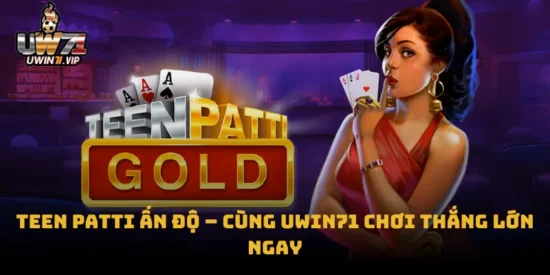 Teen Patti Ấn Độ – Cùng uwin71 Chơi Thắng Lớn Ngay