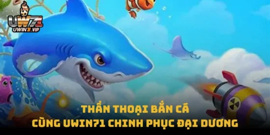 Thần Thoại Bắn Cá – Cùng uwin71 Chinh Phục Đại Dương