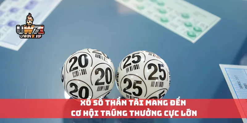 Xổ số thần tài mang đến cơ hội trúng thưởng cực lớn